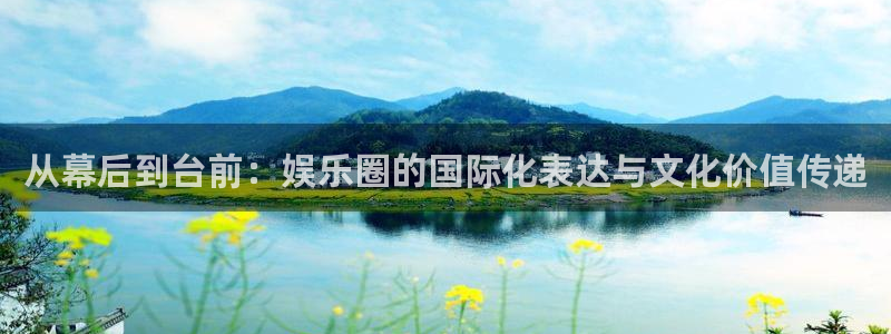 百达娱乐：从幕后到台前：娱乐圈的国际化表达与文化价值传递