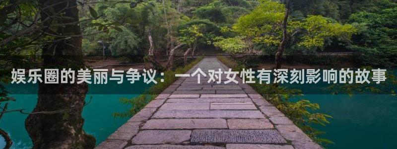 百达娱乐：娱乐圈的美丽与争议：一个对女性有深刻影响的故事